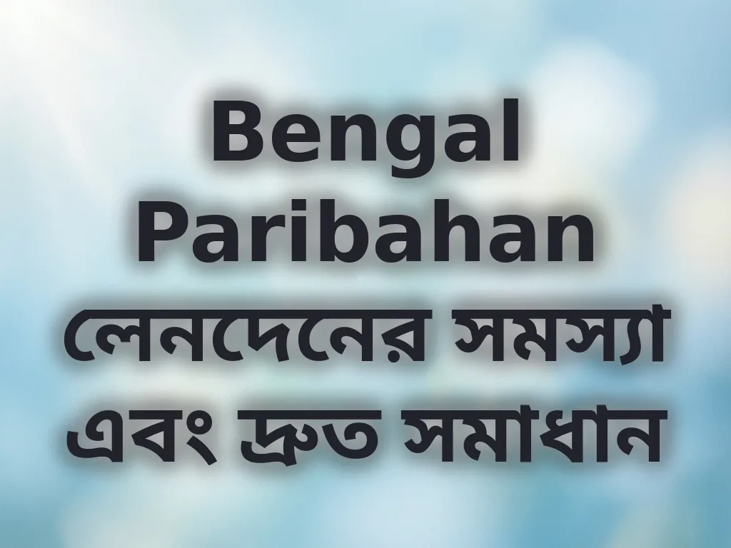 Bengal Paribahan লেনদেনের সমস্যা এবং দ্রুত সমাধান